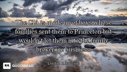 The CIA is made up of boys whose families sent them to Princeton but wouldn't let them into the fami...