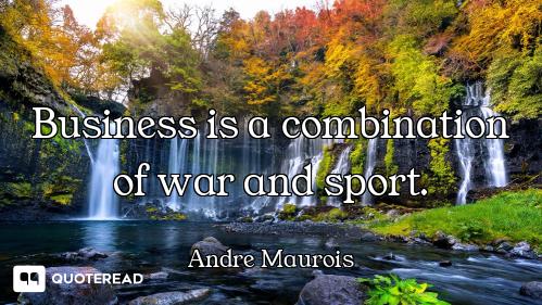 Business is a combination of war and sport.
