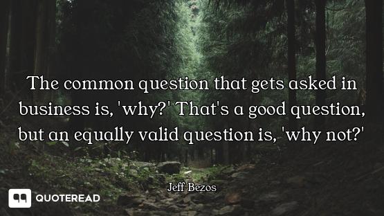 The common question that gets asked in business is, 'why?' That's a good question, but an equally va...