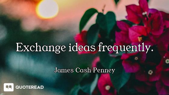 Exchange ideas frequently.