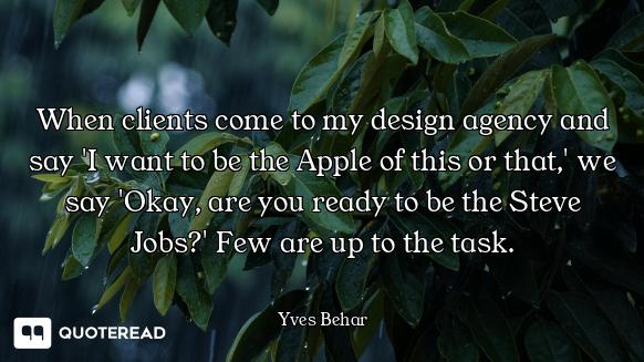 When clients come to my design agency and say 'I want to be the Apple of this or that,' we say 'Okay...