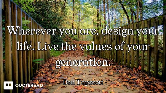 Wherever you are, design your life. Live the values of your generation.