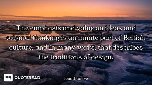 The emphasis and value on ideas and original thinking is an innate part of British culture, and in m...