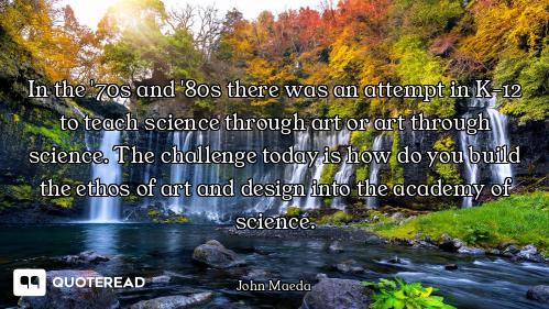 In the '70s and '80s there was an attempt in K-12 to teach science through art or art through scienc...