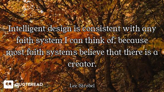Intelligent design is consistent with any faith system I can think of, because most faith systems be...