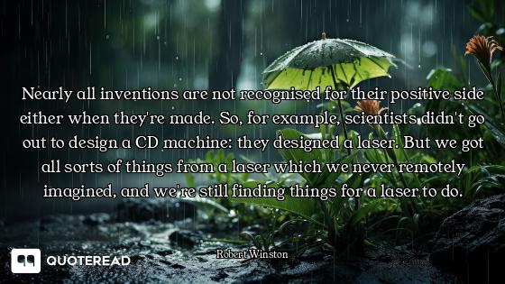 Nearly all inventions are not recognised for their positive side either when they're made. So, for e...