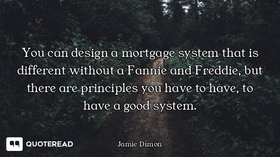 You can design a mortgage system that is different without a Fannie and Freddie, but there are princ...