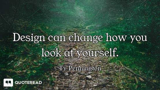 Design can change how you look at yourself.