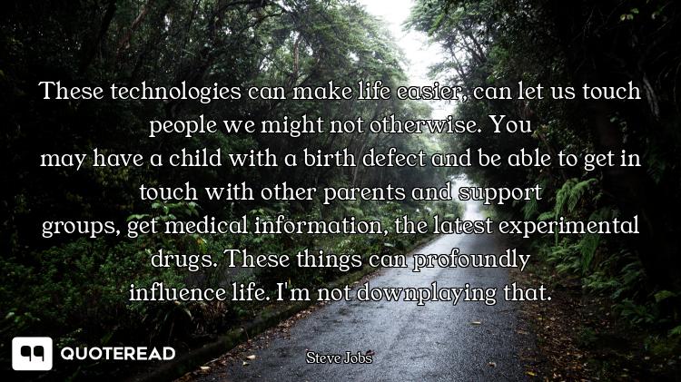 These technologies can make life These technologies can make life easier, can let us touch people we might not otherwise. You
may hav...