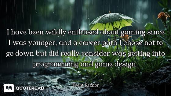 I have been wildly enthused about gaming since I was younger, and a career path I chose not to go do...