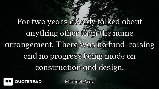 For two years nobody talked about anything other than the name arrangement. There was no fund-raisin...