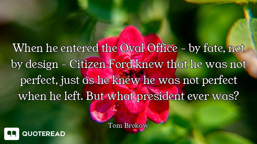 When he entered the Oval Office - by fate, not by design - Citizen Ford knew that he was not perfect...