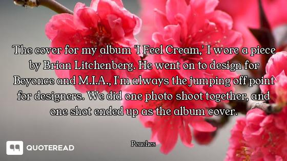 The cover for my album 'I Feel Cream,' I wore a piece by Brian Litchenberg. He went on to design for...