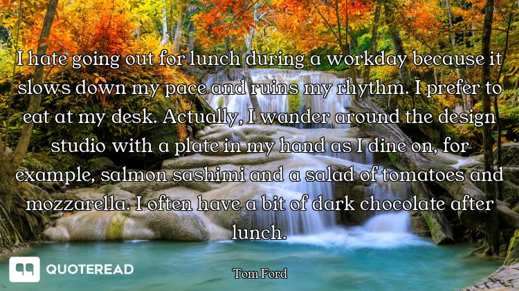 I hate going out for lunch during a workday because it slows down my pace and ruins my rhythm. I pre...