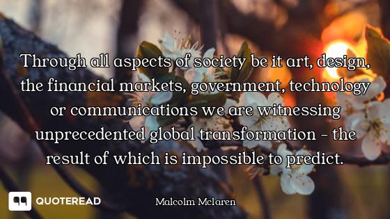 Through all aspects of society be it art, design, the financial markets, government, technology or c...