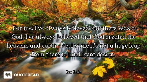 For me, I've always believed that there was a God. I've always believed that God created the heavens...