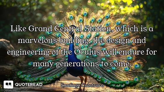 Like Grand Central Station, which is a marvelous building, the design and engineering of the Oculus...