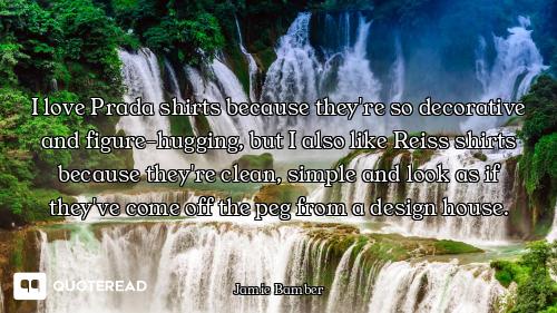 I love Prada shirts because they're so decorative and figure-hugging, but I also like Reiss shirts b...