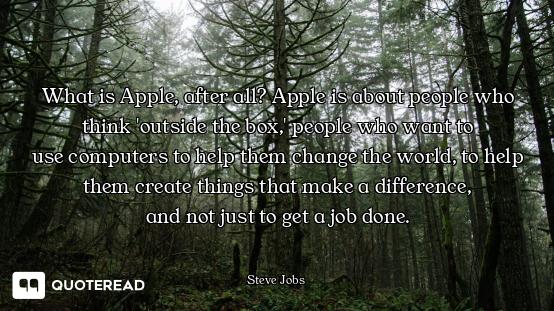 What is Apple, after all? Apple What is Apple, after all? Apple is about people who think 'outside the box,' people who want to
use...