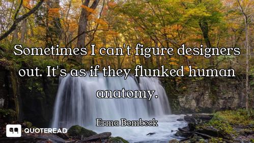 Sometimes I can't figure designers out. It's as if they flunked human anatomy.