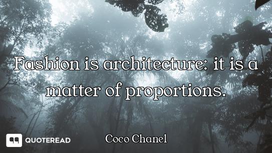 Fashion is architecture: it is a matter of proportions.