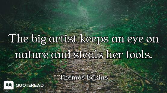 The big artist keeps an eye on nature and steals her tools.