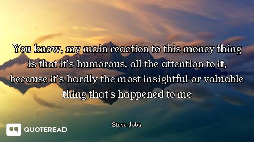You know, my main reaction to You know, my main reaction to this money thing is that it's humorous, all the attention to it,
becau...