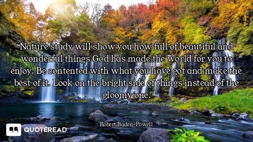 Nature study will show you how full of beautiful and wonderful things God has made the world for you...