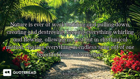 Nature is ever at work building and pulling down, creating and destroying, keeping everything whirli...