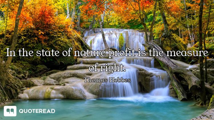 In the state of nature profit is the measure of right.