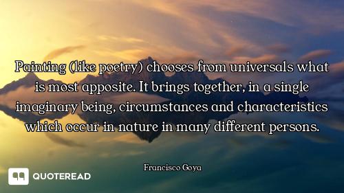 Painting (like poetry) chooses from universals what is most apposite. It brings together, in a singl...