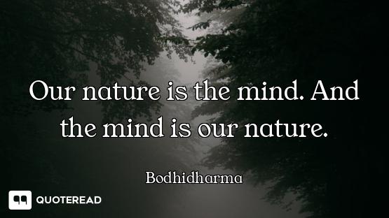Our nature is the mind. And the mind is our nature.