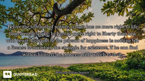 Before the tribunal of nature, a man has no more right to life than a rattlesnake; he has no more ri...