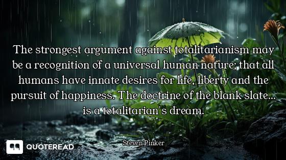 The strongest argument against totalitarianism may be a recognition of a universal human nature; tha...