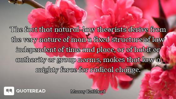 The fact that natural-law theorists derive from the very nature of man a fixed structure of law inde...