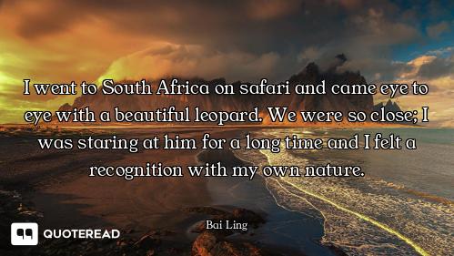 I went to South Africa on safari and came eye to eye with a beautiful leopard. We were so close; I w...