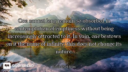 One cannot long remain so absorbed in contemplation of emptiness without being increasingly attracte...