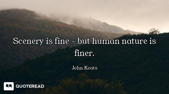 Scenery is fine - but human nature is finer.