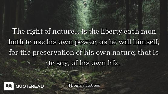 The right of nature... is the liberty each man hath to use his own power, as he will himself, for th...