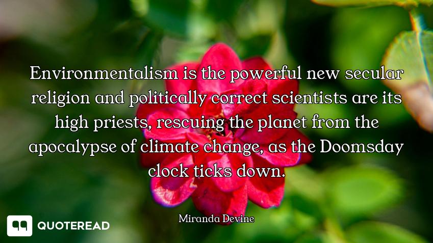 Environmentalism is the powerful new secular religion and politically correct scientists are its hig...