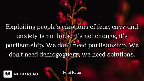 Exploiting people's emotions of fear, envy and anxiety is not hope, it's not change, it's partisansh...