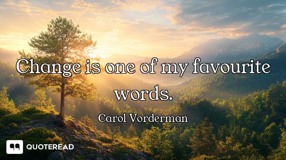 Change is one of my favourite words.