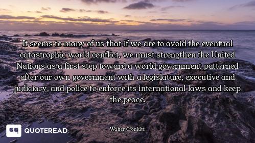 It seems to many of us that if we are to avoid the eventual catastrophic world conflict, we must str...