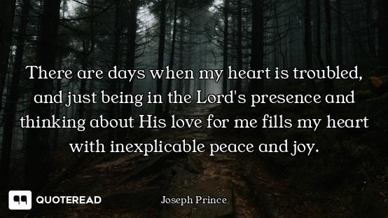 There are days when my heart is troubled, and just being in the Lord's presence and thinking about H...