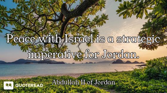 Peace with Israel is a strategic imperative for Jordan.