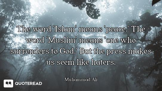 The word 'Islam' means 'peace.' The word 'Muslim' means 'one who surrenders to God.' But the press m...