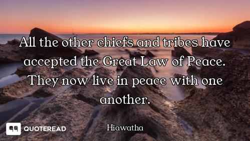 All the other chiefs and tribes have accepted the Great Law of Peace. They now live in peace with on...