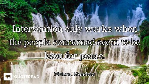 Intervention only works when the people concerned seem to be keen for peace.