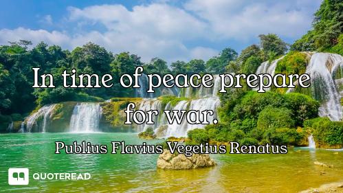 In time of peace prepare for war.