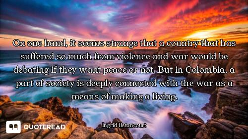 On one hand, it seems strange that a country that has suffered so much from violence and war would b...